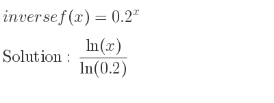 The inverse of f(x)=0.2^x is (ln(x))/(ln(0.2))